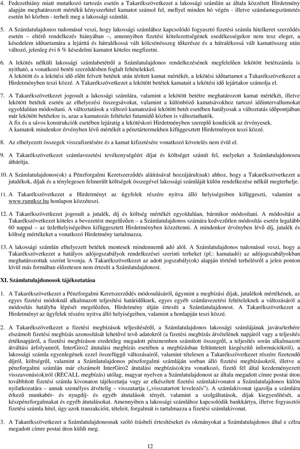 A Számlatulajdonos tudomásul veszi, hogy lakossági számlához kapcsolódó fogyasztó fizetési számla hitelkeret szerződés esetén eltérő rendelkezés hiányában, amennyiben fizetési kötelezettségének