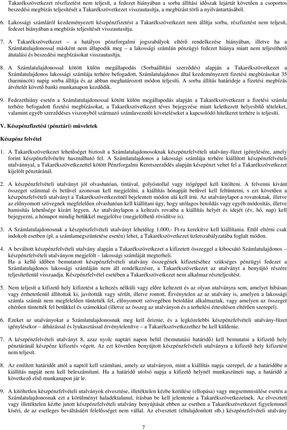 Lakossági számláról kezdeményezett készpénzfizetést a Takarékszövetkezet nem állítja sorba, részfizetést nem teljesít, fedezet hiányában a megbízás teljesítését visszautasítja. 7.