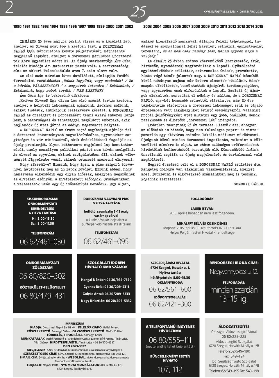 Olvasó most épp a kezében tart. A DOROZSMAI NAPLÓ 1990. márciusában kezdte pályafutását, kéthetente megjelenő lapként, amelyet a dorozsmai Kézilabda Sportbarátok Köre Egyesület adott ki.