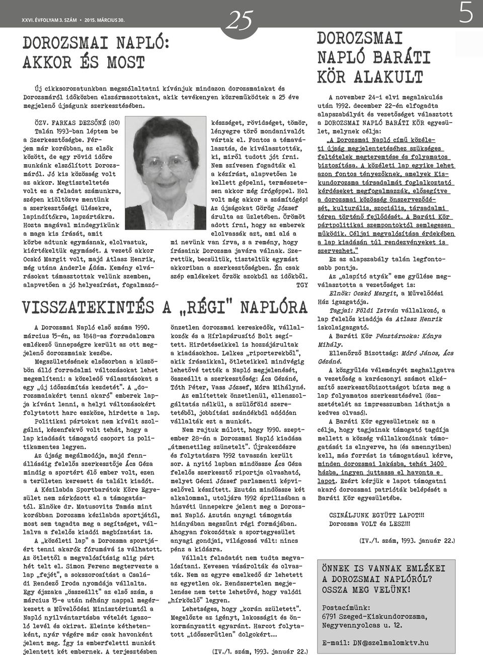 újságunk szerkesztésében. ÖZV. FARKAS DEZSŐNÉ (80) Talán 1993-ban léptem be a Szerkesztőségbe. Férjem már korábban, az elsők között, de egy rövid időre munkánk elszólított Dorozsmáról.