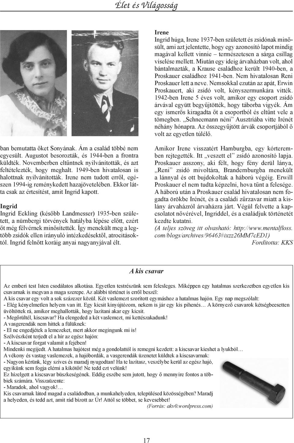 Nemsokkal ezután az apát, Erwin Proskauert, aki zsidó volt, kényszermunkára vitték. 1942-ben Irene 5 éves volt, amikor egy csoport zsidó árvával együtt begyűjtötték, hogy táborba vigyék.