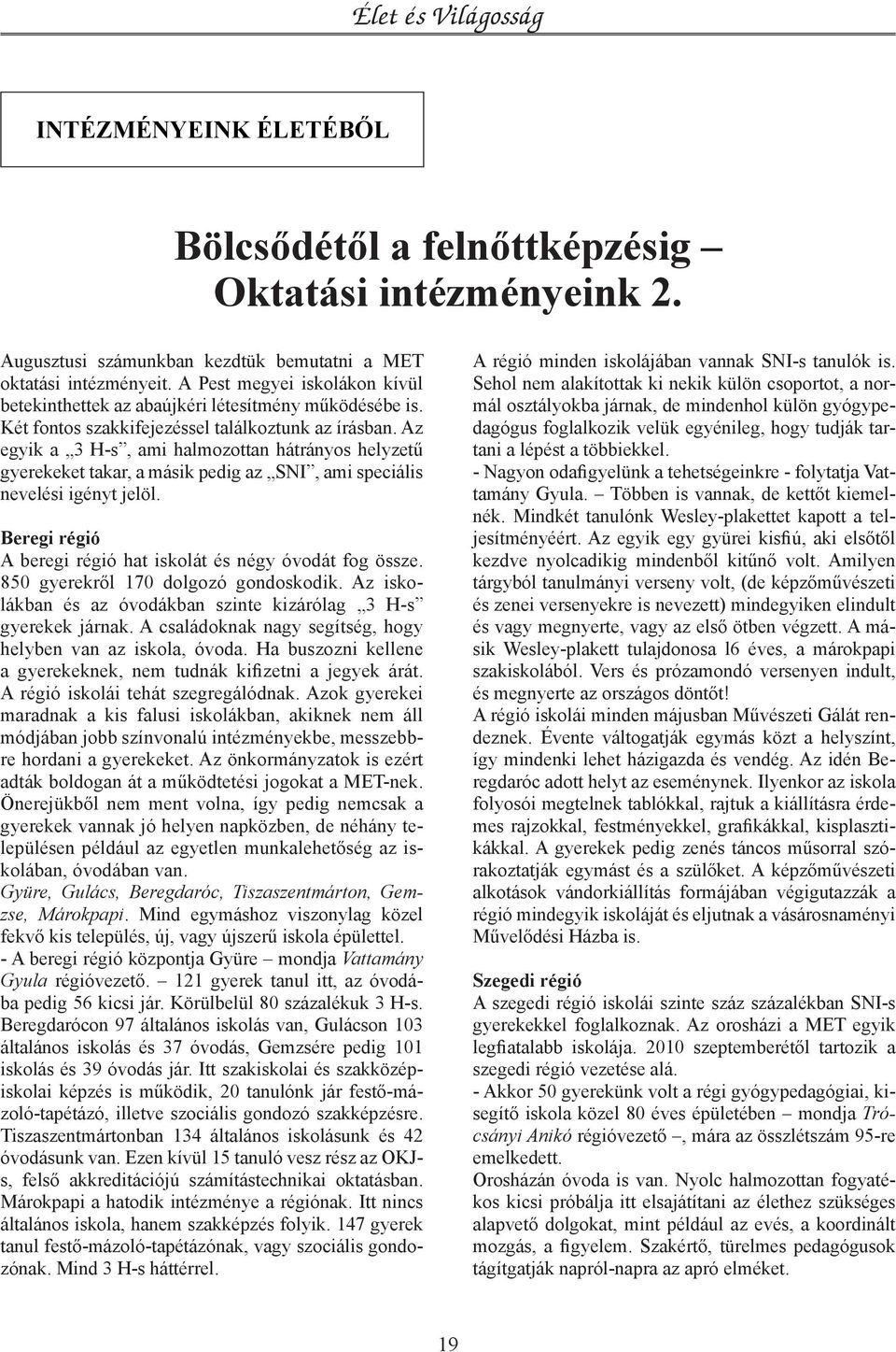 Az egyik a 3 H-s, ami halmozottan hátrányos helyzetű gyerekeket takar, a másik pedig az SNI, ami speciális nevelési igényt jelöl. Beregi régió A beregi régió hat iskolát és négy óvodát fog össze.