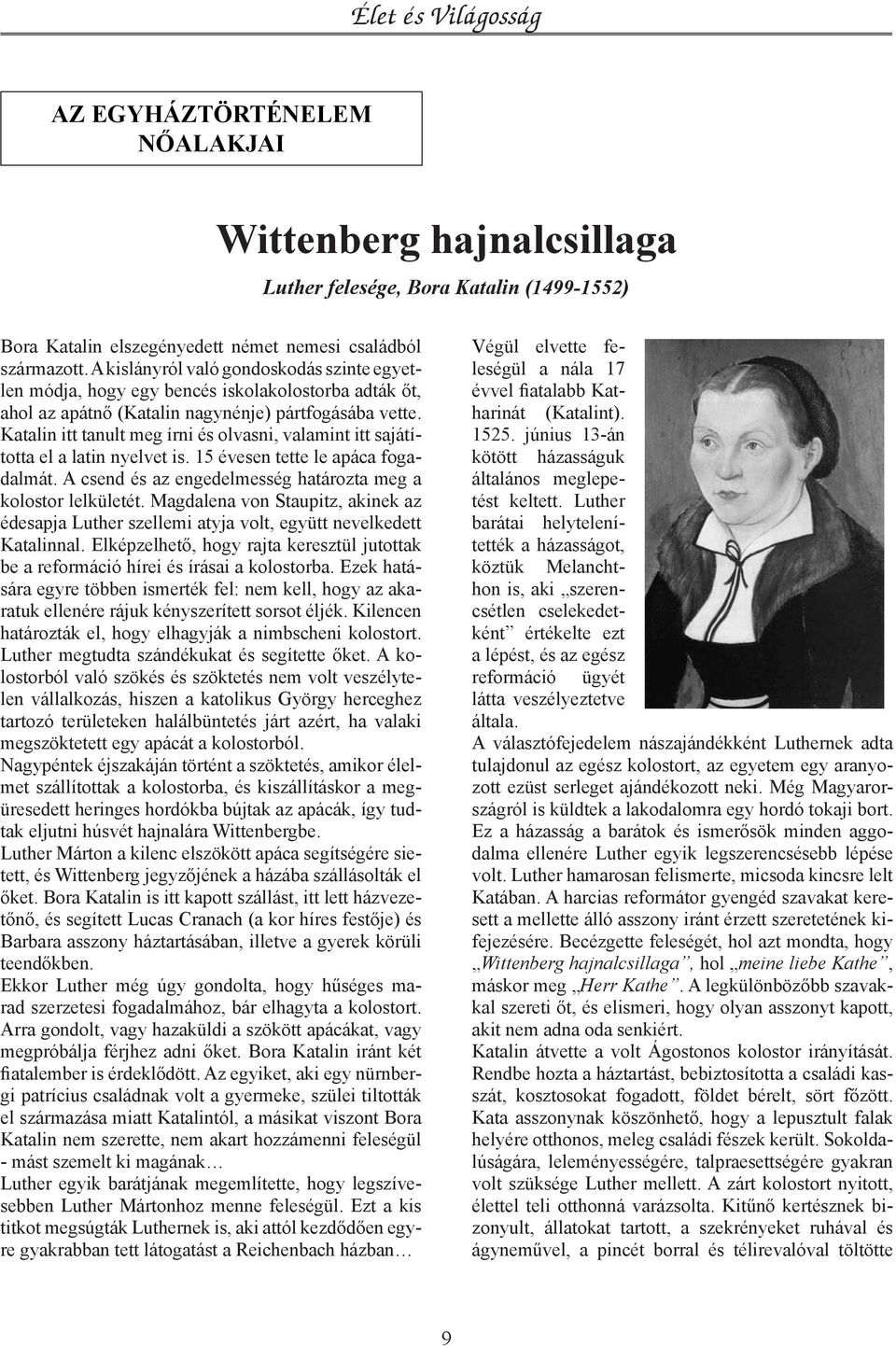 Katalin itt tanult meg írni és olvasni, valamint itt sajátította el a latin nyelvet is. 15 évesen tette le apáca fogadalmát. A csend és az engedelmesség határozta meg a kolostor lelkületét.