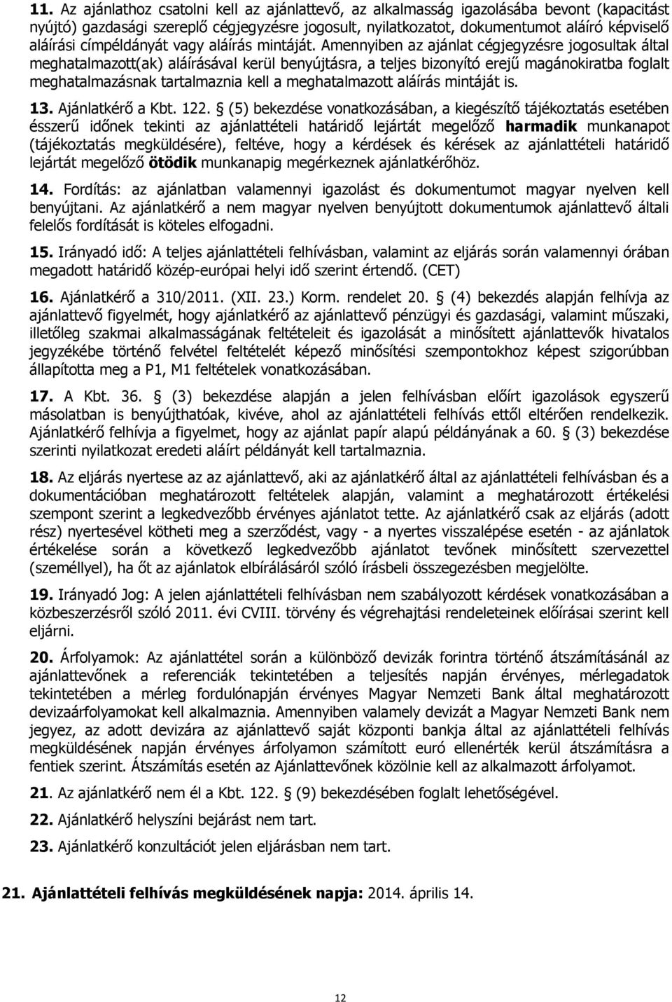 Amennyiben az ajánlat cégjegyzésre jogosultak által meghatalmazott(ak) aláírásával kerül benyújtásra, a teljes bizonyító erejű magánokiratba foglalt meghatalmazásnak tartalmaznia kell a