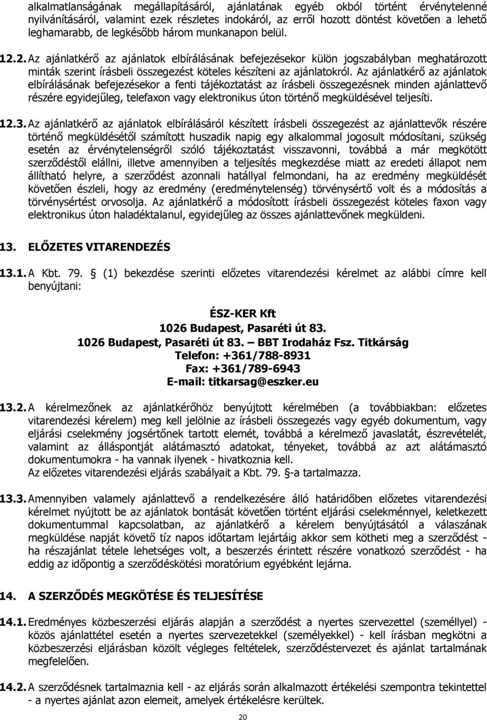 Az ajánlatkérő az ajánlatok elbírálásának befejezésekor a fenti tájékoztatást az írásbeli összegezésnek minden ajánlattevő részére egyidejűleg, telefaxon vagy elektronikus úton történő megküldésével