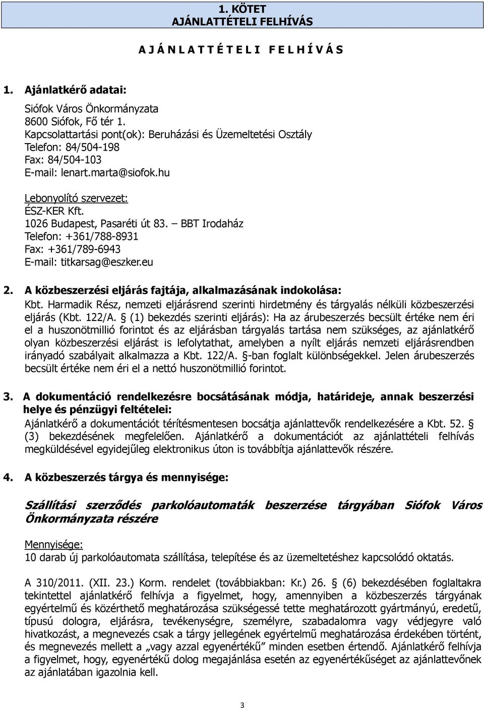 BBT Irodaház Telefon: +361/788-8931 Fax: +361/789-6943 E-mail: titkarsag@eszker.eu 2. A közbeszerzési eljárás fajtája, alkalmazásának indokolása: Kbt.