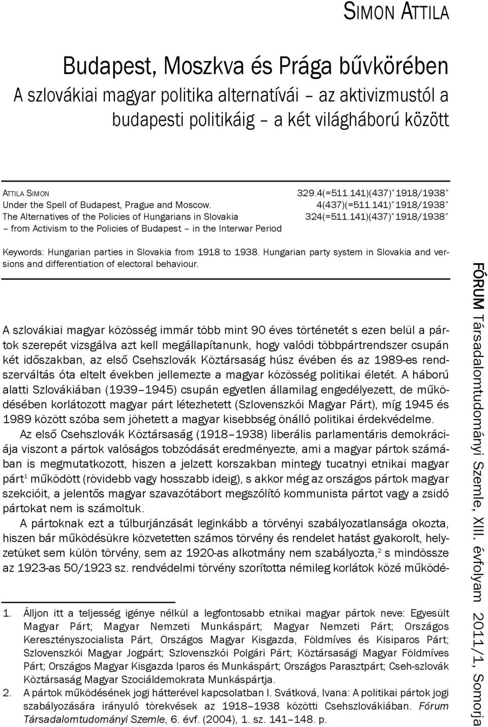 141)(437) 1918/1938 from Activism to the Policies of Budapest in the interwar Period Keywords: Hungarian parties in Slovakia from 1918 to 1938.