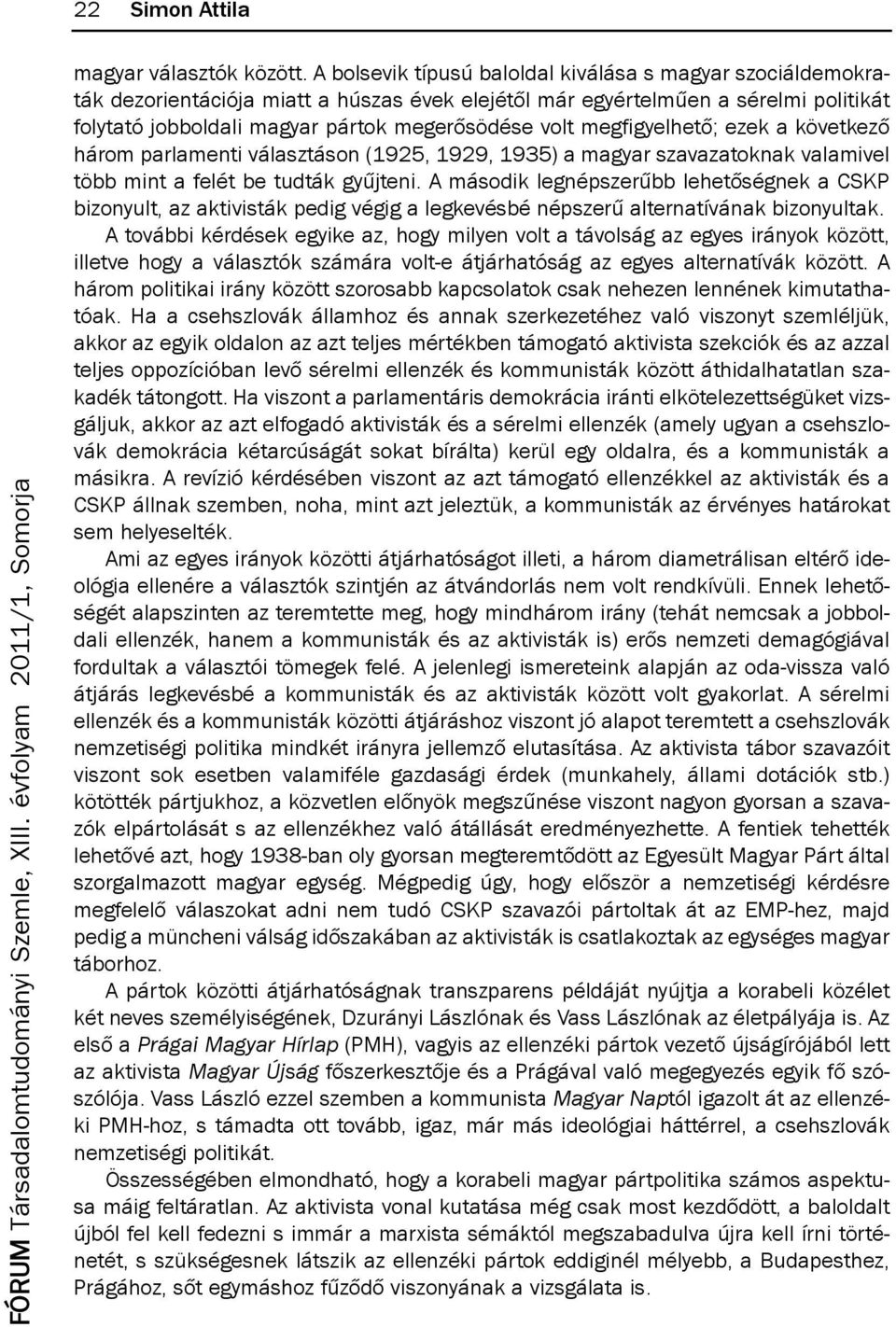 megfigyelhető; ezek a következő három parlamenti választáson (1925, 1929, 1935) a magyar szavazatoknak valamivel több mint a felét be tudták gyűjteni.