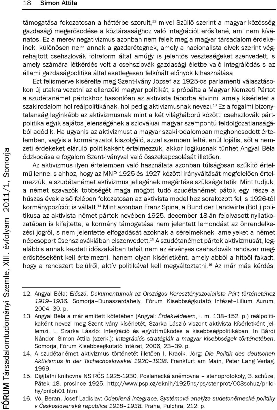 is jelentős veszteségeket szenvedett, s amely számára létkérdés volt a csehszlovák gazdasági életbe való integrálódás s az állami gazdaságpolitika által esetlegesen felkínált előnyök kihasználása.