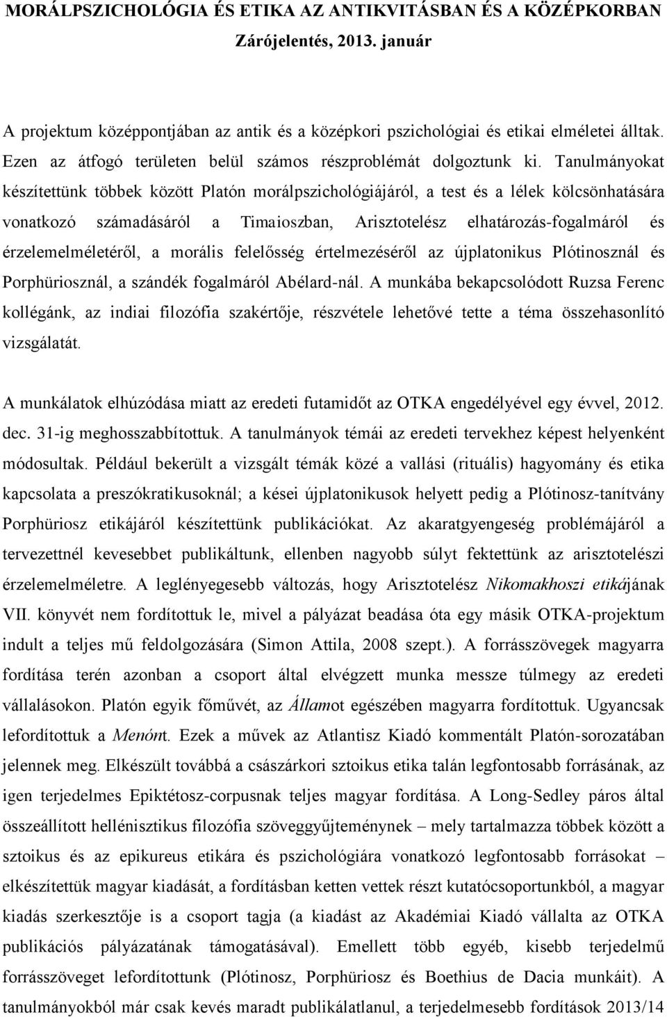 Tanulmányokat készítettünk többek között Platón morálpszichológiájáról, a test és a lélek kölcsönhatására vonatkozó számadásáról a Timaioszban, Arisztotelész elhatározás-fogalmáról és