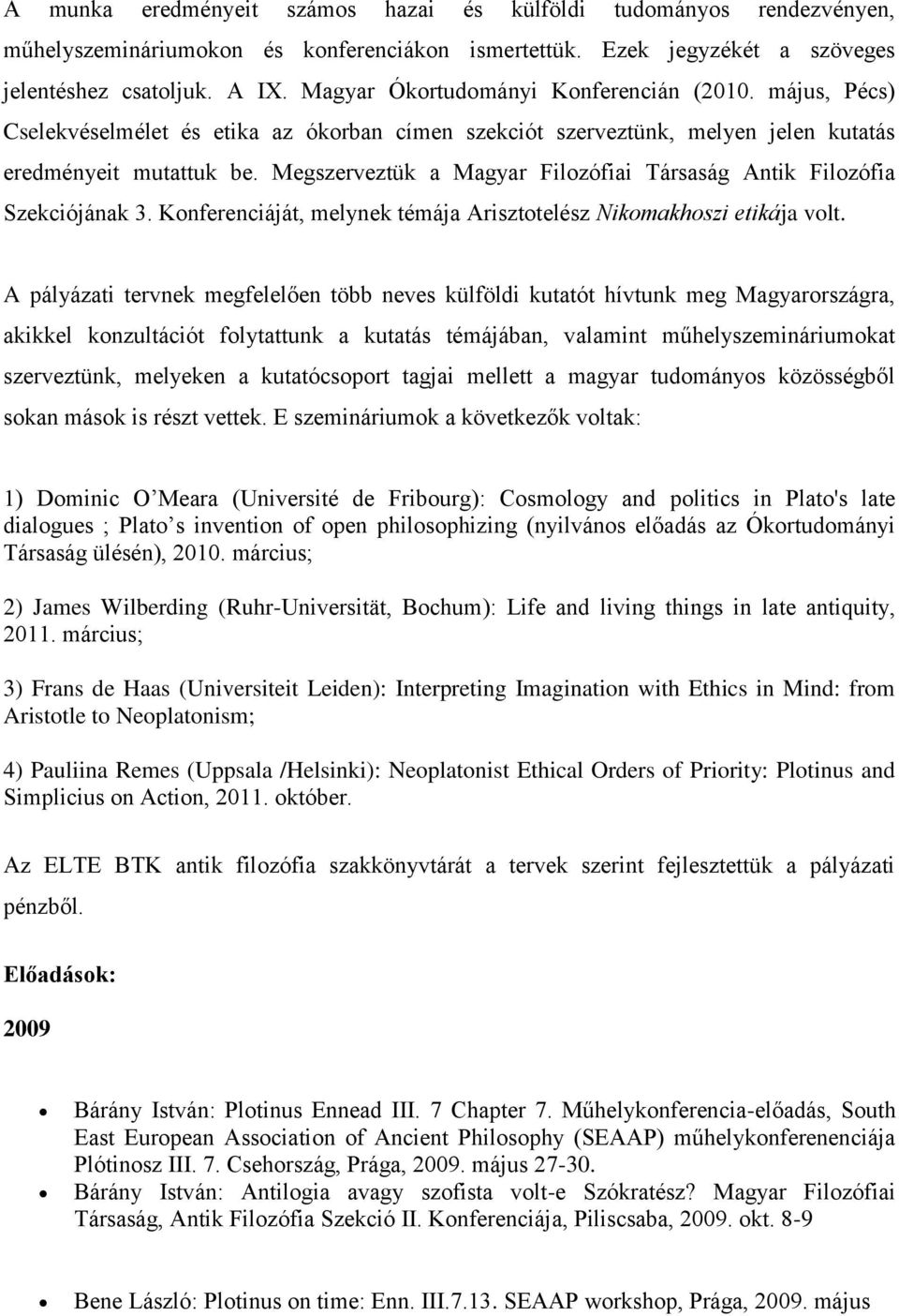 Megszerveztük a Magyar Filozófiai Társaság Antik Filozófia Szekciójának 3. Konferenciáját, melynek témája Arisztotelész Nikomakhoszi etikája volt.