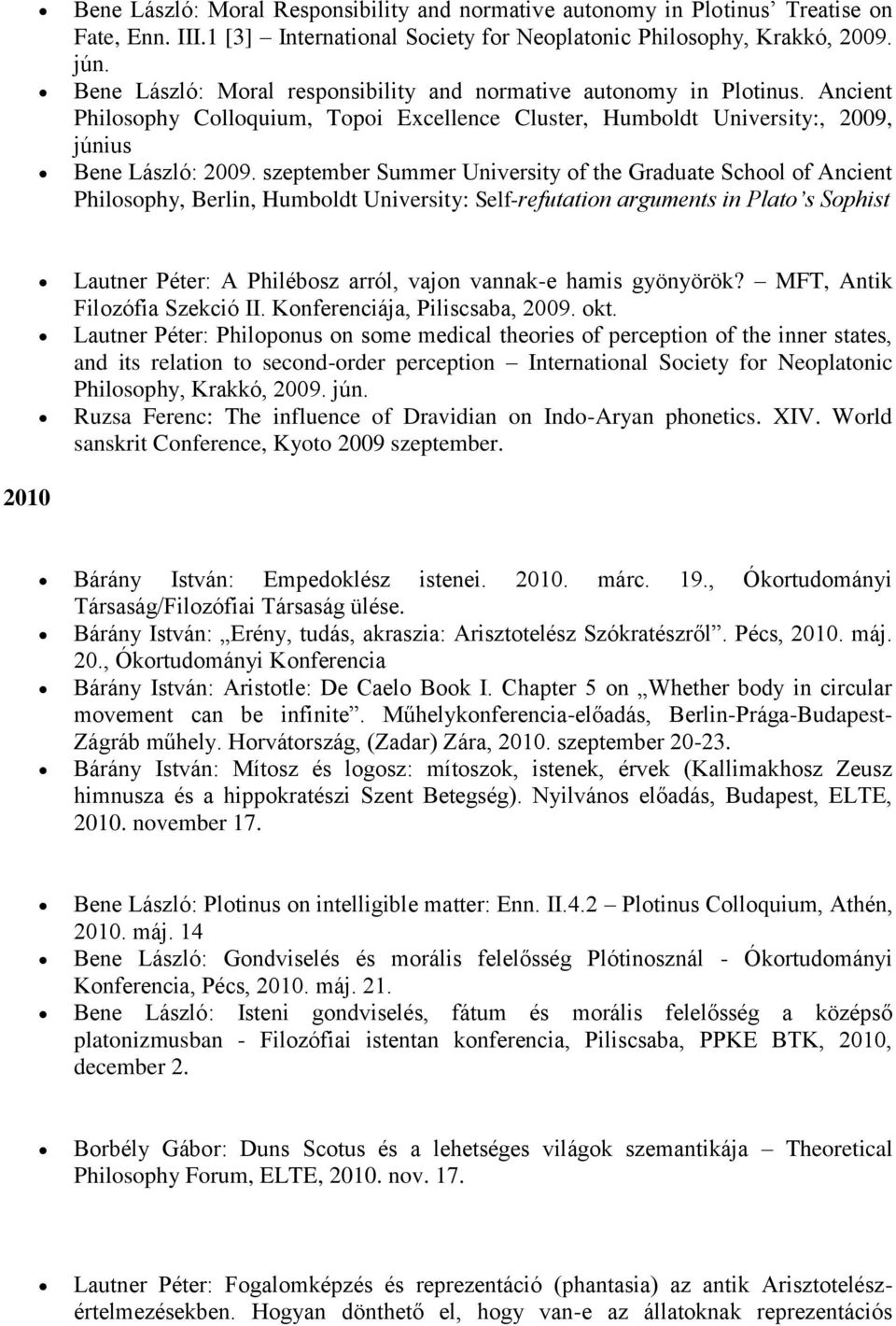 szeptember Summer University of the Graduate School of Ancient Philosophy, Berlin, Humboldt University: Self-refutation arguments in Plato s Sophist Lautner Péter: A Philébosz arról, vajon vannak-e