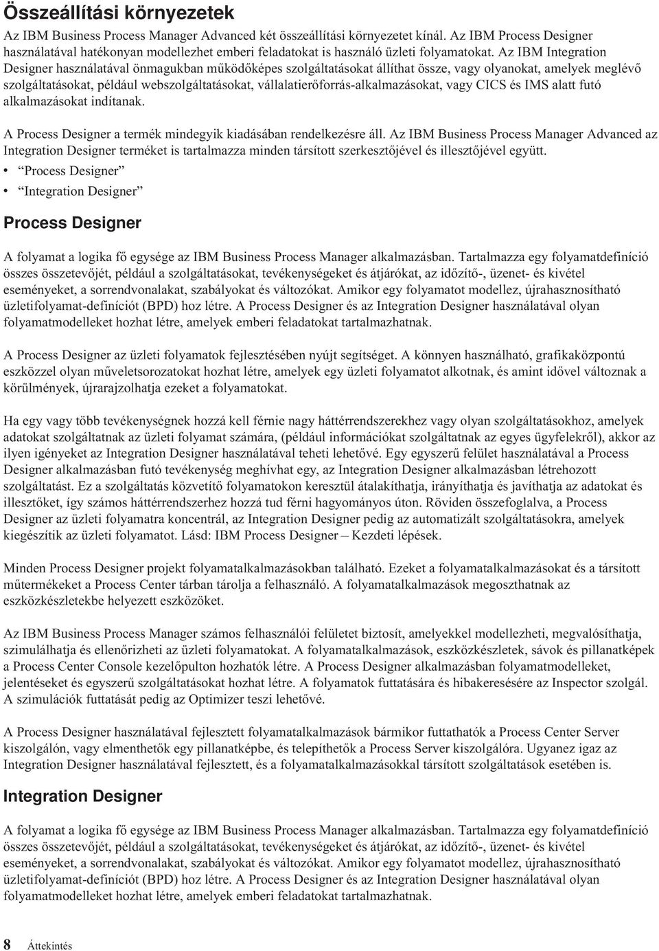 Az IBM Integration Designer használatával önmagukban működőképes szolgáltatásokat állíthat össze, vagy olyanokat, amelyek meglévő szolgáltatásokat, például webszolgáltatásokat,