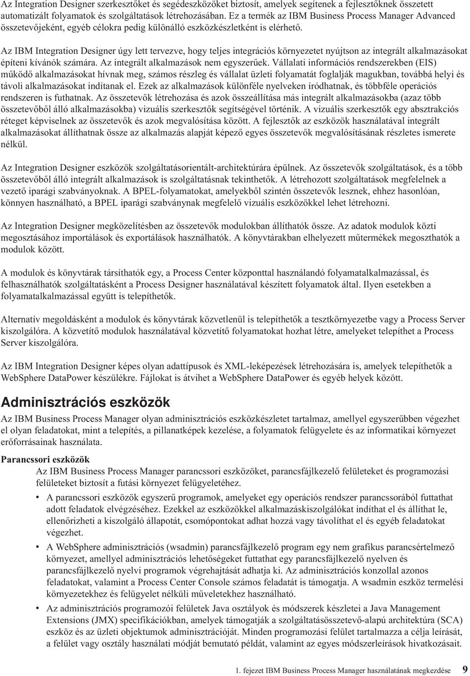 Az IBM Integration Designer úgy lett tervezve, hogy teljes integrációs környezetet nyújtson az integrált alkalmazásokat építeni kívánók számára. Az integrált alkalmazások nem egyszerűek.