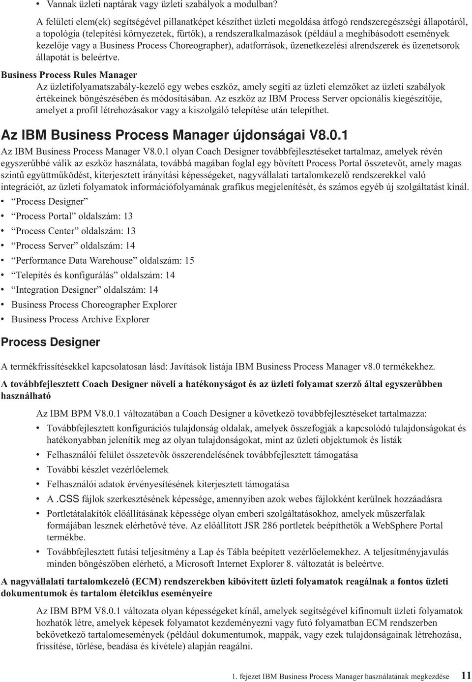 meghibásodott események kezelője vagy a Business Process Choreographer), adatforrások, üzenetkezelési alrendszerek és üzenetsorok állapotát is beleértve.