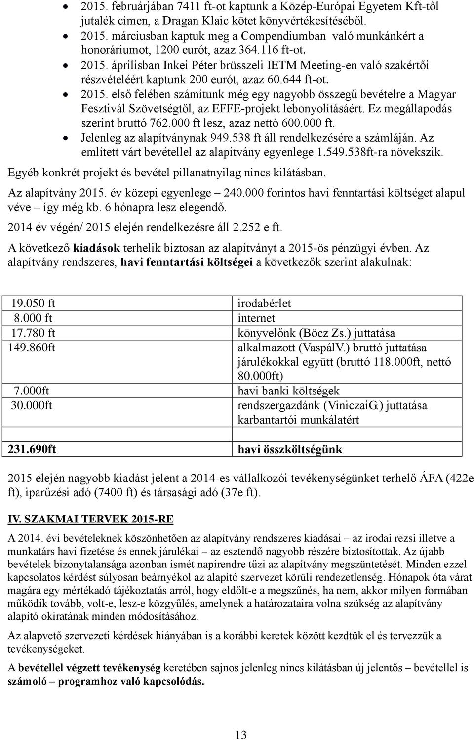 áprilisban Inkei Péter brüsszeli IETM Meeting-en való szakértői részvételéért kaptunk 200 eurót, azaz 60.644 ft-ot. 2015.