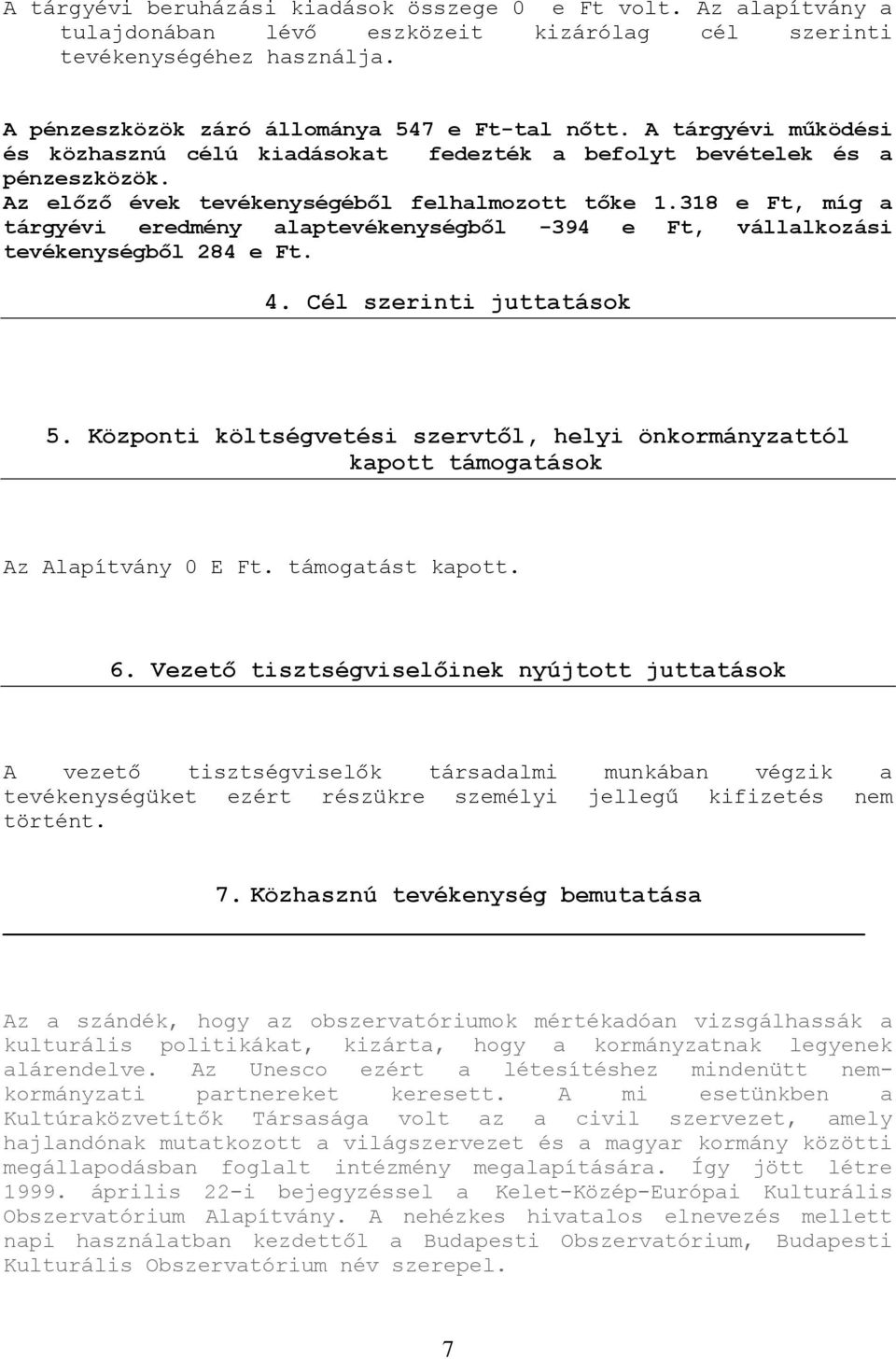 318 e Ft, míg a tárgyévi eredmény alaptevékenységből -394 e Ft, vállalkozási tevékenységből 284 e Ft. 4. Cél szerinti juttatások 5.