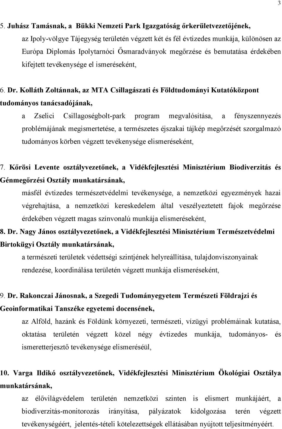 Kolláth Zoltánnak, az MTA Csillagászati és Földtudományi Kutatóközpont tudományos tanácsadójának, a Zselici Csillagoségbolt-park program megvalósítása, a fényszennyezés problémájának megismertetése,