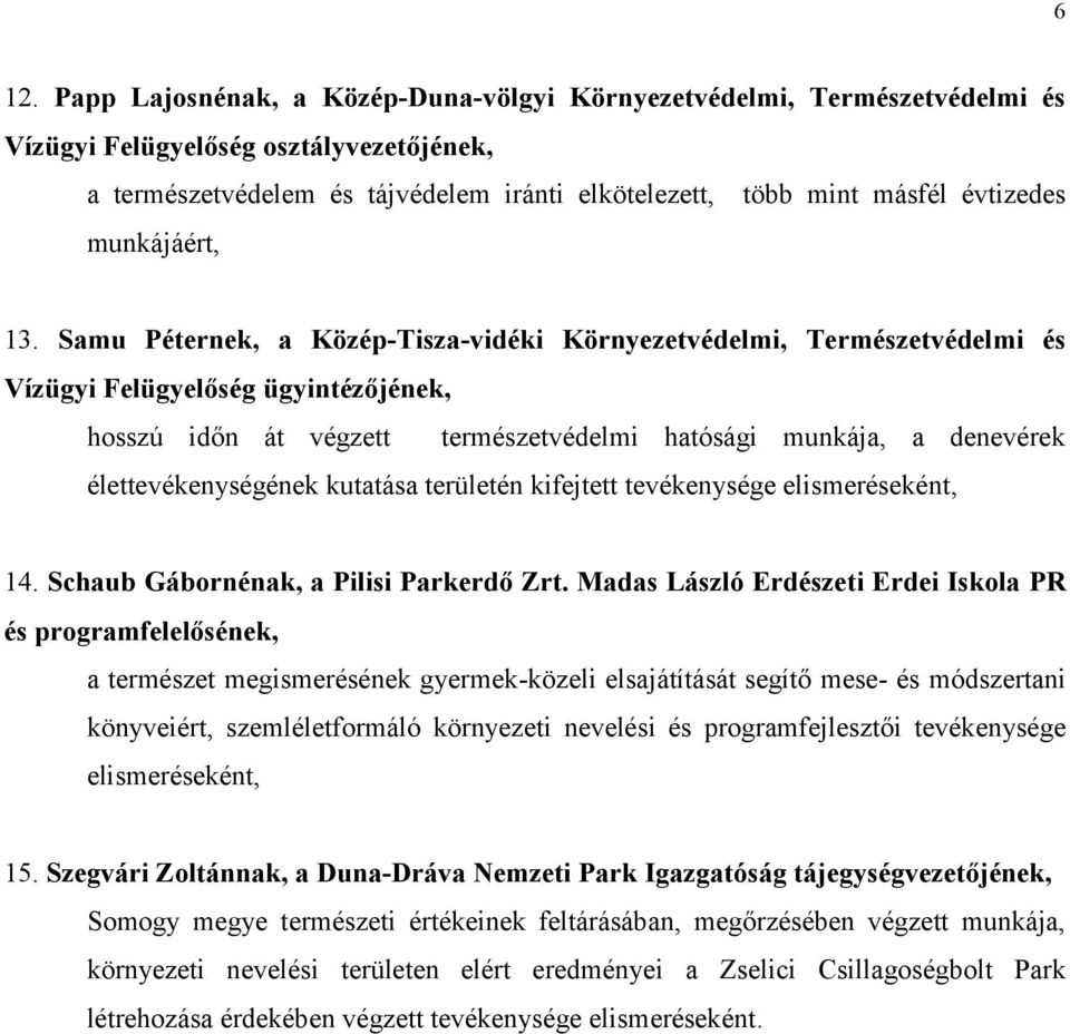 Samu Péternek, a Közép-Tisza-vidéki Környezetvédelmi, Természetvédelmi és Vízügyi Felügyelőség ügyintézőjének, hosszú időn át végzett természetvédelmi hatósági munkája, a denevérek