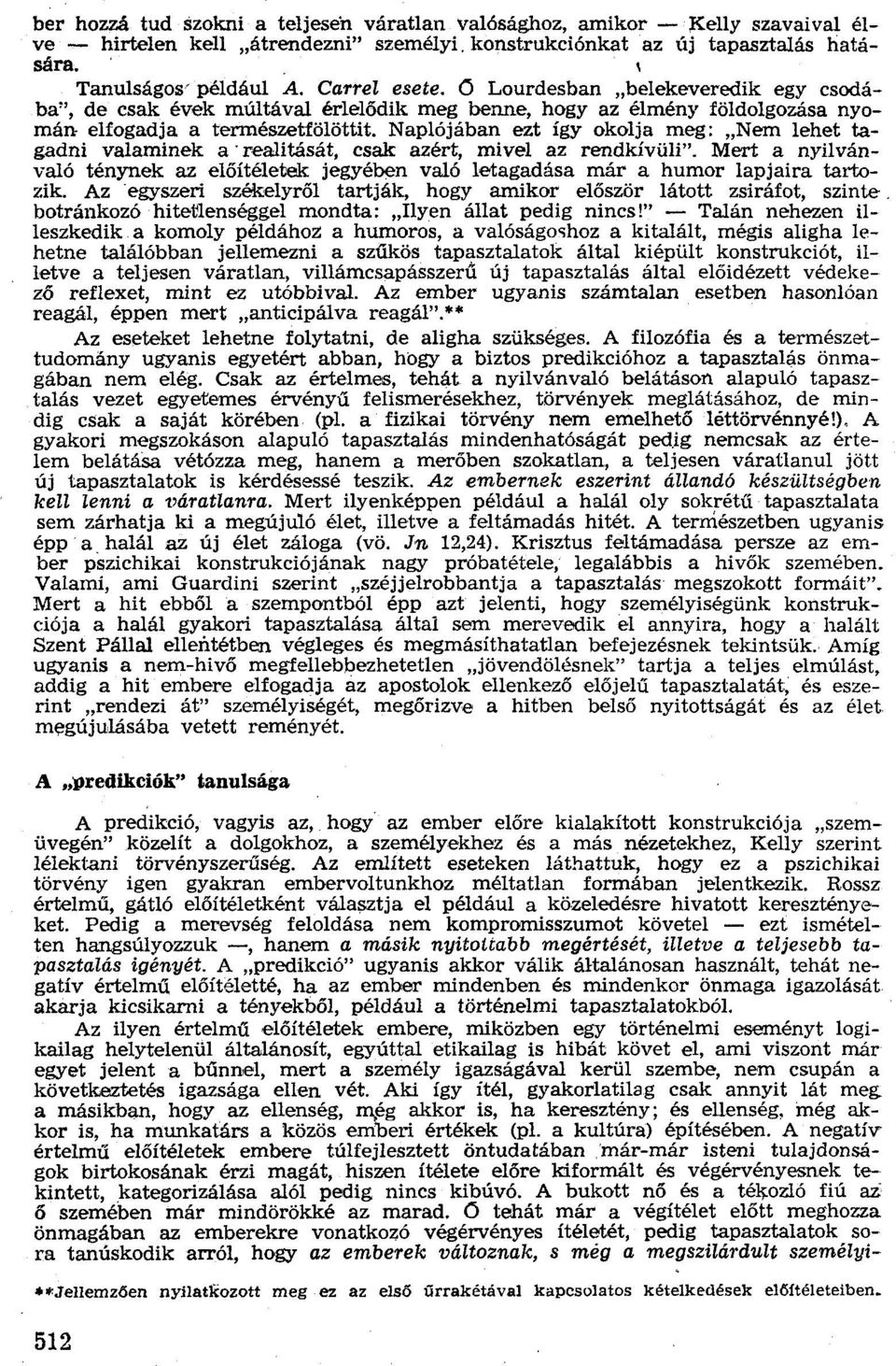 Naplójában ezt így okolja meg: "Nem lehet tagadni valaminek a' realitását, csak: azért, mivel az rendkívüli".