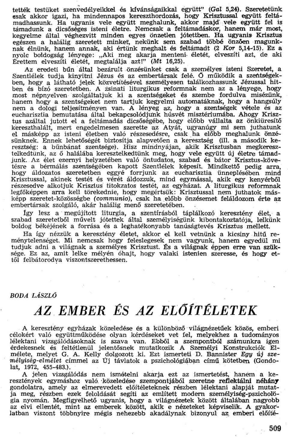 Ha ugyanis Krisztus egészen a halálig szeretett minket, nekünk sem szabad többé önzően magunknak élnünk, hanem annak, aki értünk meghalt és feltámadt.(2 Kor 5,14~15).