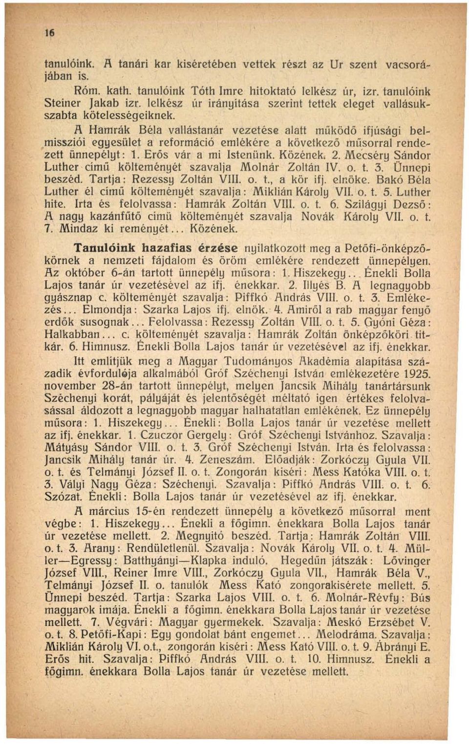 A Hamrák Béla vallástanár vezetése alatt működő ifjúsági belmissziói egyesület a reformáció emlékére a következő műsorral rendezett ünnepélyt: 1. Erős vár a mi Istenünk. Közének. 2.