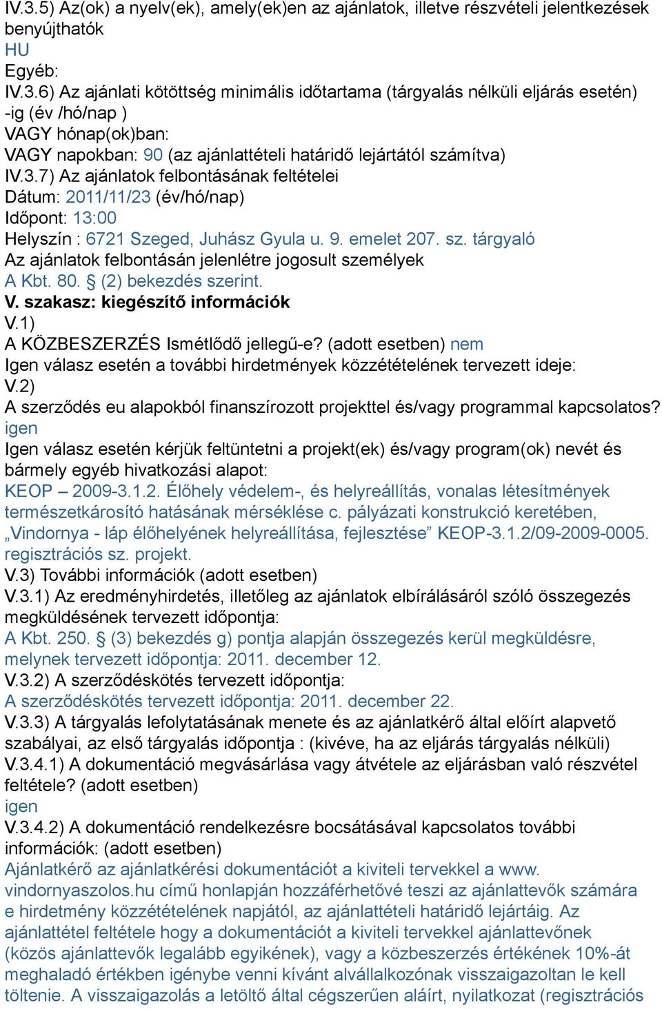 tárgyaló Az ajánlatok felbontásán jelenlétre jogosult személyek A Kbt. 80. (2) bekezdés szerint. V. szakasz: kiegészítő információk V.1) A KÖZBESZERZÉS Ismétlődő jellegű-e?