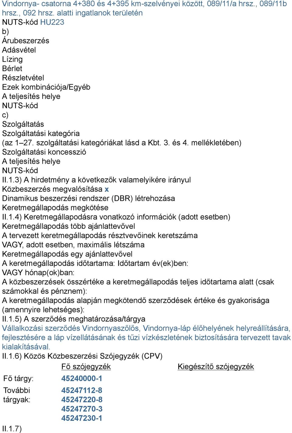 szolgáltatási kategóriákat lásd a Kbt. 3. és 4. mellékletében) Szolgáltatási koncesszió A teljesítés helye NUTS-kód II.1.