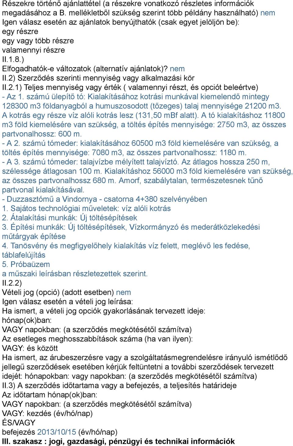 ) Elfogadhatók-e változatok (alternatív ajánlatok)? nem II.2) Szerződés szerinti mennyiség vagy alkalmazási kör II.2.1) Teljes mennyiség vagy érték ( valamennyi részt, és opciót beleértve) - Az 1.