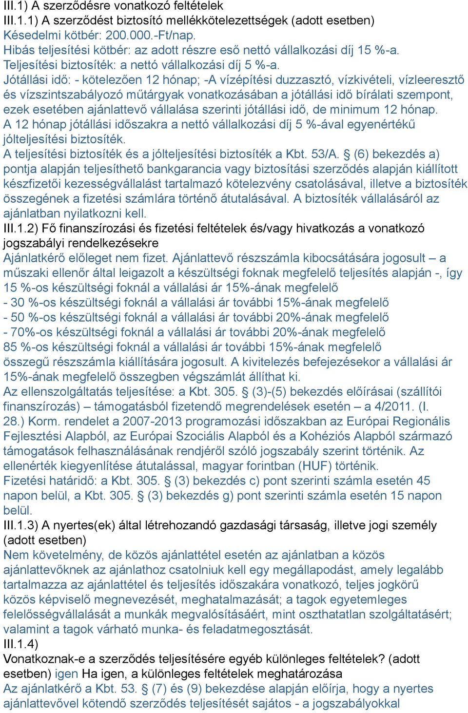 Jótállási idő: - kötelezően 12 hónap; -A vízépítési duzzasztó, vízkivételi, vízleeresztő és vízszintszabályozó műtárgyak vonatkozásában a jótállási idő bírálati szempont, ezek esetében ajánlattevő