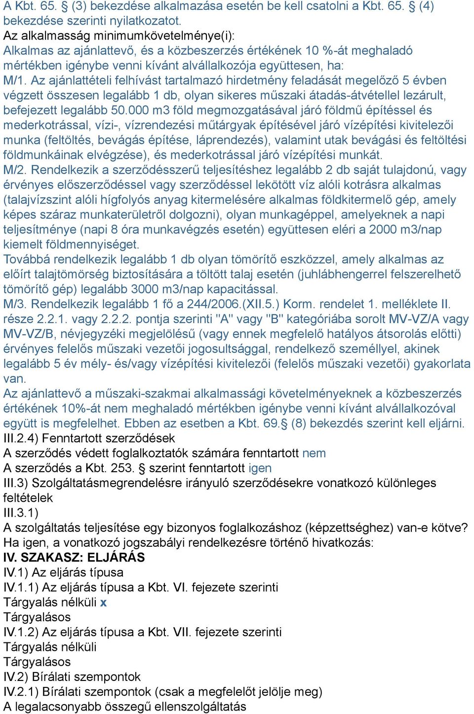 Az ajánlattételi felhívást tartalmazó hirdetmény feladását megelőző 5 évben végzett összesen legalább 1 db, olyan sikeres műszaki átadás-átvétellel lezárult, befejezett legalább 50.