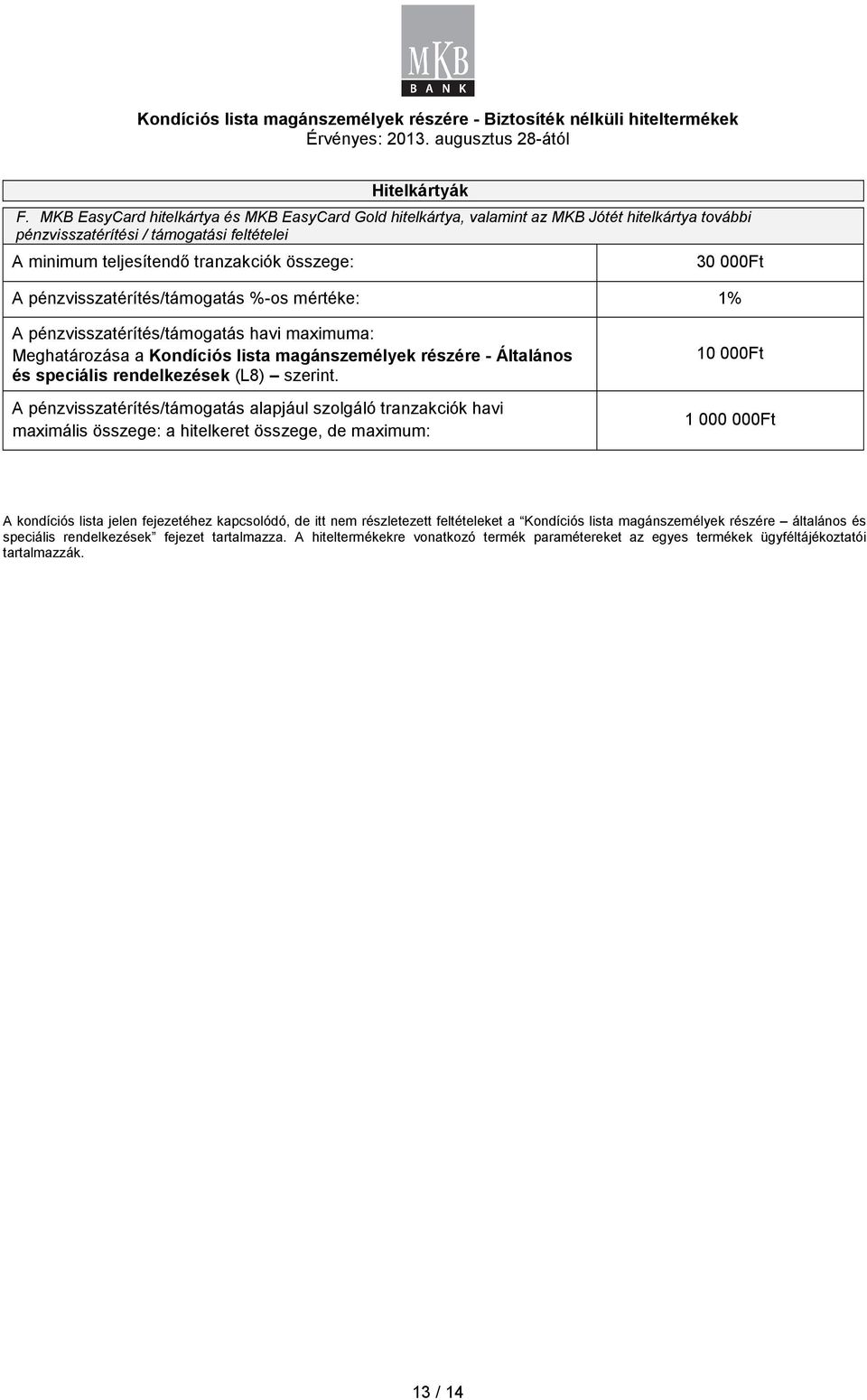 pénzvisszatérítés/támogatás %-os mértéke: 1% A pénzvisszatérítés/támogatás havi maximuma: Meghatározása a Kondíciós lista magánszemélyek részére - Általános és speciális rendelkezések (L8) szerint.