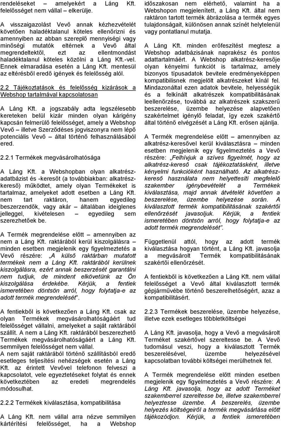 ellentmondást haladéktalanul köteles közölni a Láng Kft.-vel. Ennek elmaradása esetén a Láng Kft. mentesül az eltérésből eredő igények és felelősség alól. 2.