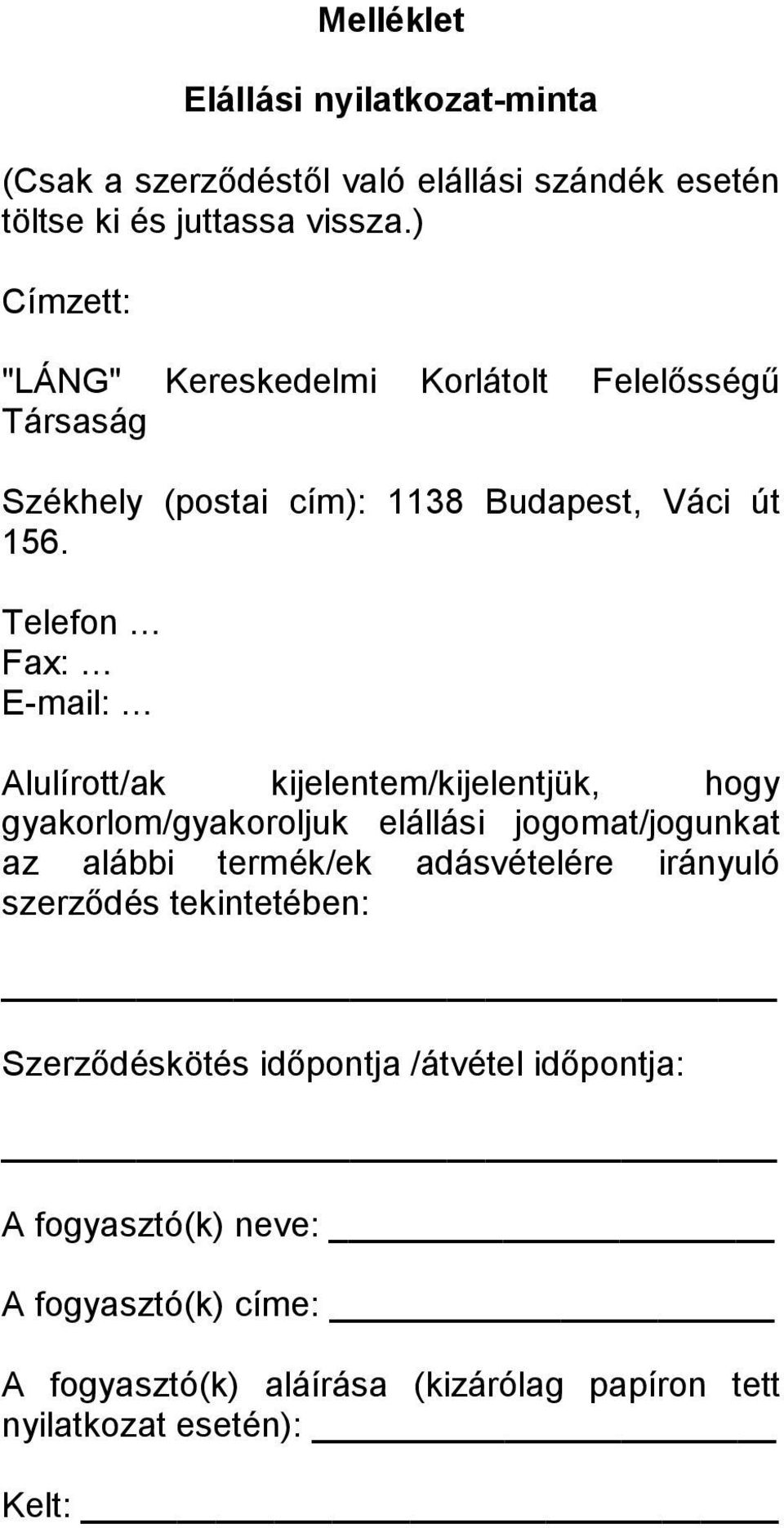 Telefon Fax: E-mail: Alulírott/ak kijelentem/kijelentjük, hogy gyakorlom/gyakoroljuk elállási jogomat/jogunkat az alábbi termék/ek