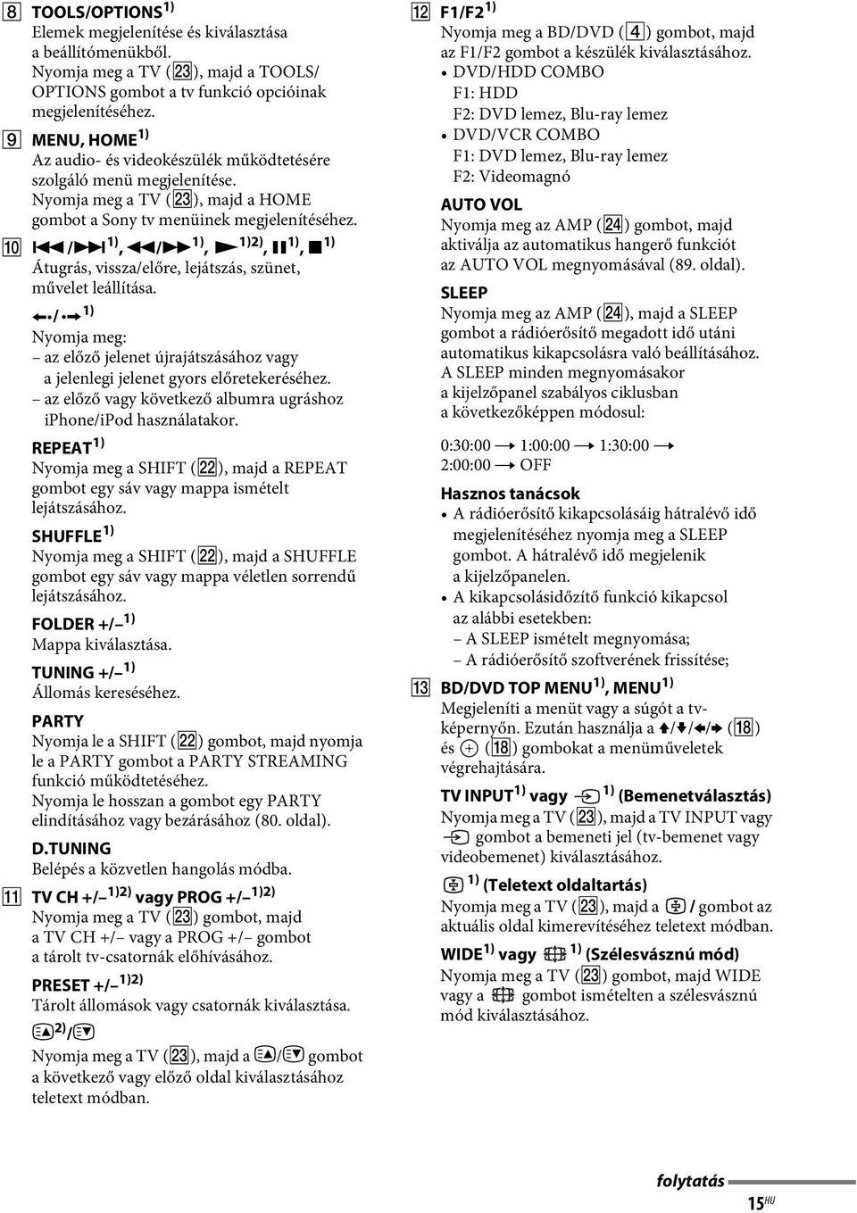 /> 1), m/m 1), N 1)2), X 1), x 1) Átugrás, vissza/előre, lejátszás, szünet, művelet leállítása. 1) < / Nyomja meg: az előző jelenet újrajátszásához vagy a jelenlegi jelenet gyors előretekeréséhez.