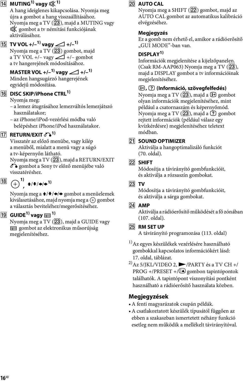 P DISC SKIP/iPhone CTRL 1) Nyomja meg: a lemez átugrásához lemezváltós lemezjátszó használatakor; az iphone/ipod-vezérlési módba való belépéshez iphone/ipod használatakor.