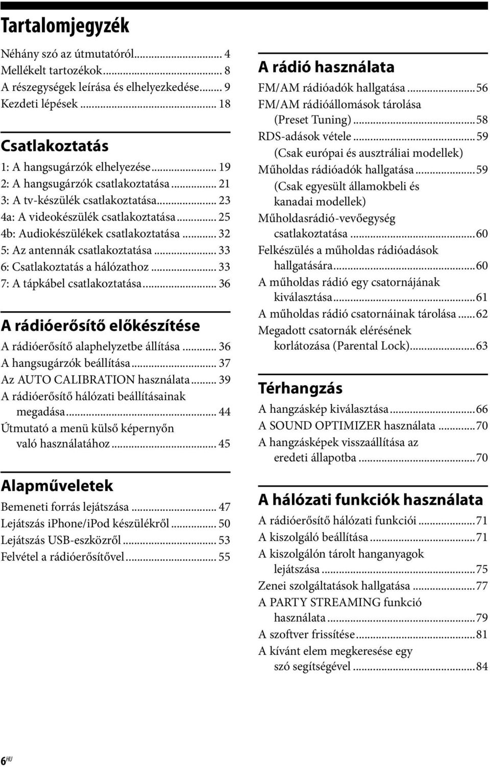 .. 33 6: Csatlakoztatás a hálózathoz... 33 7: A tápkábel csatlakoztatása... 36 A rádióerősítő előkészítése A rádióerősítő alaphelyzetbe állítása... 36 A hangsugárzók beállítása.