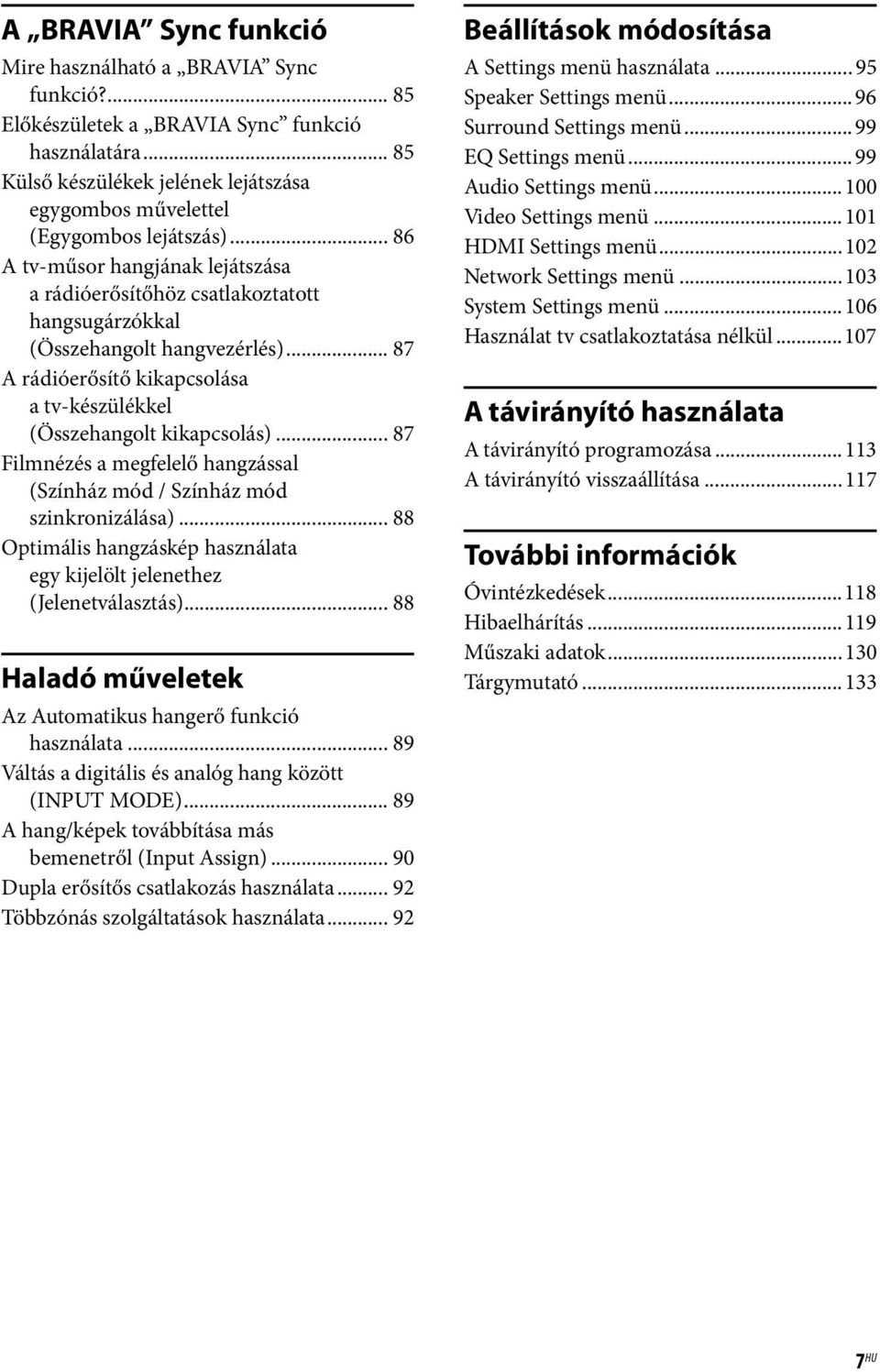 .. 87 Filmnézés a megfelelő hangzással (Színház mód / Színház mód szinkronizálása)... 88 Optimális hangzáskép használata egy kijelölt jelenethez (Jelenetválasztás).