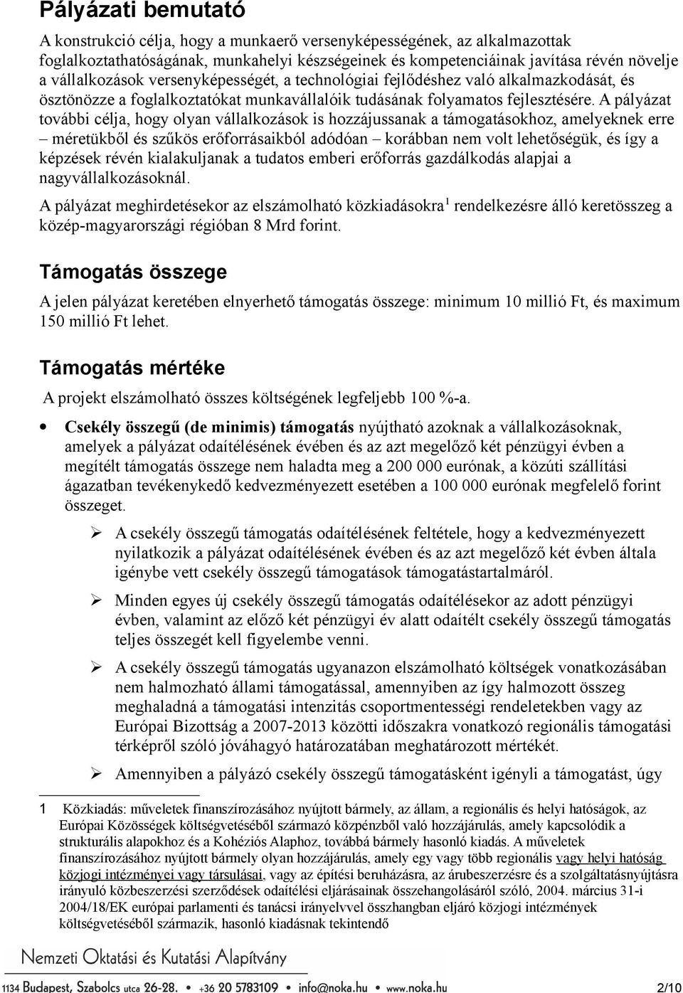 A pályázat további célja, hogy olyan vállalkozások is hozzájussanak a támogatásokhoz, amelyeknek erre méretükből és szűkös erőforrásaikból adódóan korábban nem volt lehetőségük, és így a képzések