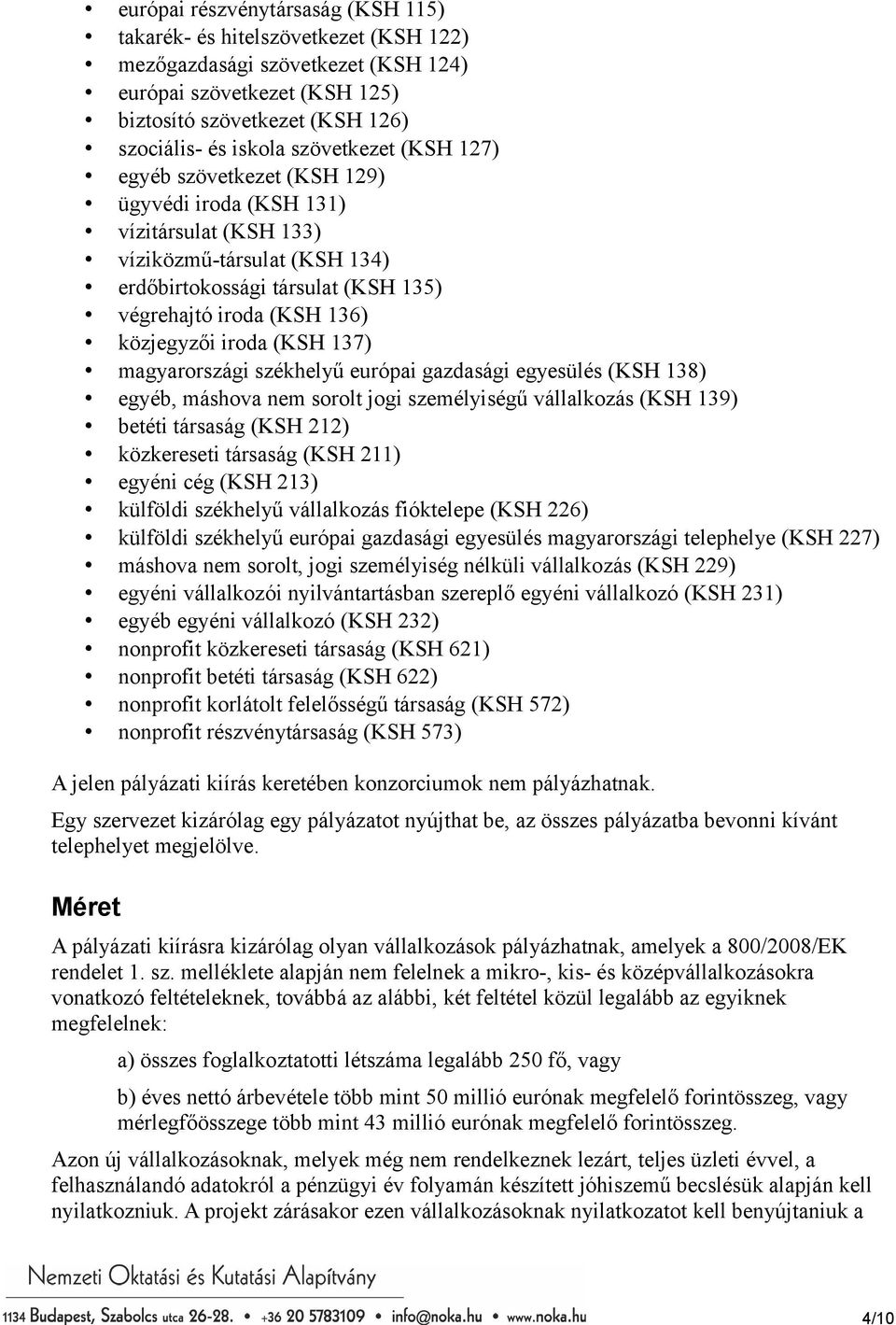 iroda (KSH 137) magyarországi székhelyű európai gazdasági egyesülés (KSH 138) egyéb, máshova nem sorolt jogi személyiségű vállalkozás (KSH 139) betéti társaság (KSH 212) közkereseti társaság (KSH