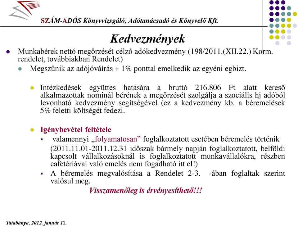 a béremelések 5% feletti költségét fedezi. Igénybevétel feltétele valamennyi folyamatosan foglalkoztatott esetében béremelés történik (2011.11.01-2011.12.