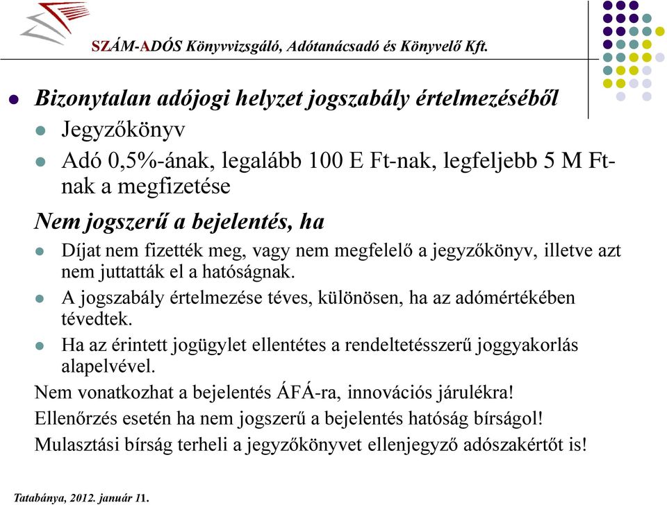 A jogszabály értelmezése téves, különösen, ha az adómértékében tévedtek. Ha az érintett jogügylet ellentétes a rendeltetésszerű joggyakorlás alapelvével.