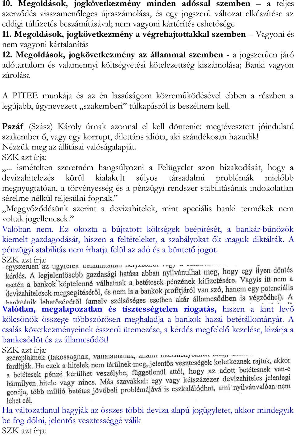 Megoldások, jogkövetkezmény az állammal szemben - a jogszerűen járó adótartalom és valamennyi költségvetési kötelezettség kiszámolása; Banki vagyon zárolása A PITEE munkája és az én lassúságom