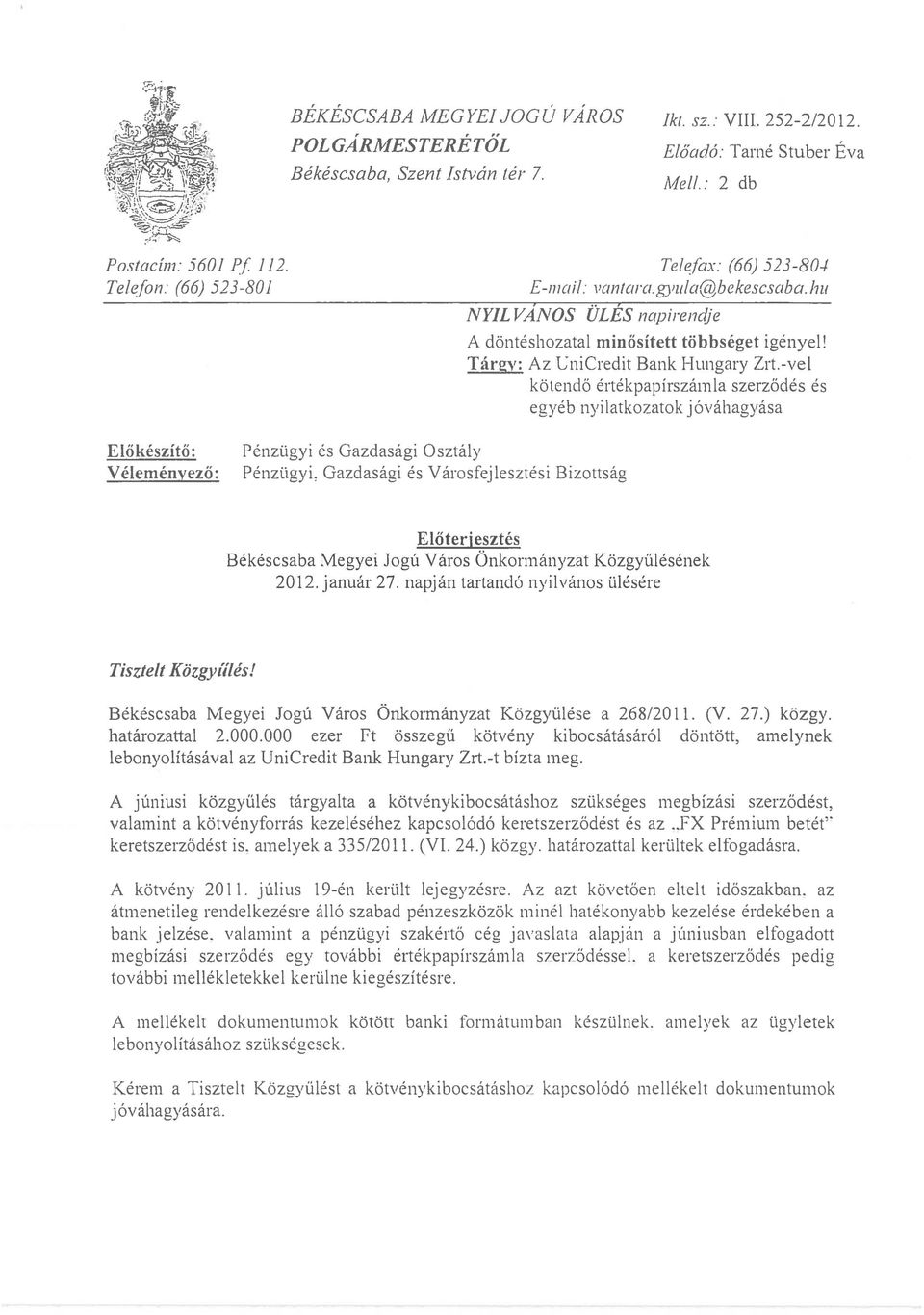 -vel kotend6 ertekpapirszamla szerz6des es egyeb nyilatkozatok j6vahagyasa Elokeszito: Velemenyezo: Penzligyi es Gazdasagi Osztaly PenzUgyi, Gazdasagi es Varosfejlesztesi Bizottsag EIOterjesztes