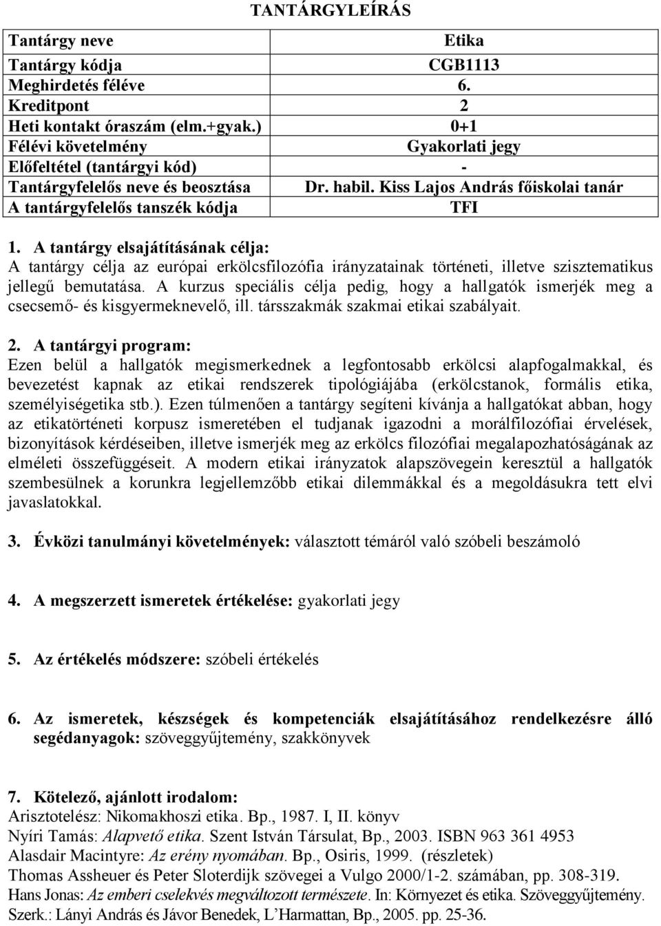 A kurzus speciális célja pedig, hogy a hallgatók ismerjék meg a csecsemő- és kisgyermeknevelő, ill. társszakmák szakmai etikai szabályait.