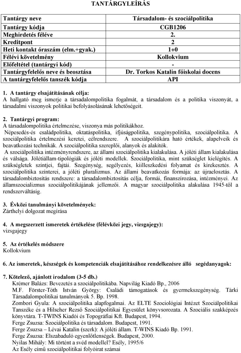 Tantárgyi program: A társadalompolitika értelmezése, viszonya más politikákhoz. Népesedés-és családpolitika, oktatáspolitika, ifjúságpolitika, szegénypolitika, szociálpolitika.