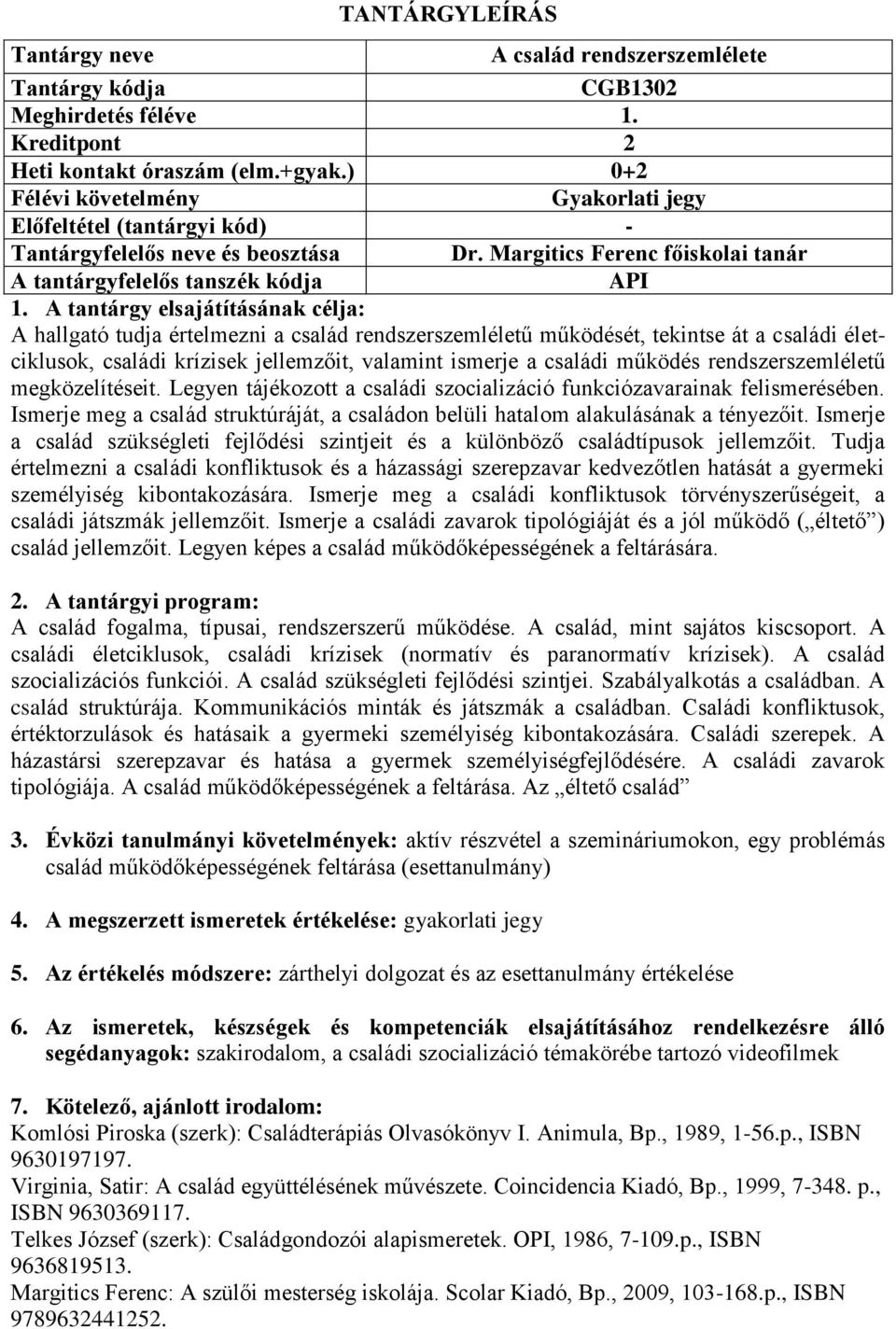 rendszerszemléletű megközelítéseit. Legyen tájékozott a családi szocializáció funkciózavarainak felismerésében. Ismerje meg a család struktúráját, a családon belüli hatalom alakulásának a tényezőit.