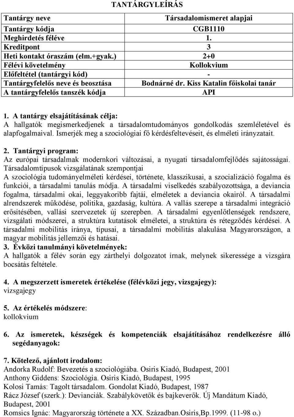 Ismerjék meg a szociológiai fő kérdésfeltevéseit, és elméleti irányzatait. 2. Tantárgyi program: Az európai társadalmak modernkori változásai, a nyugati társadalomfejlődés sajátosságai.