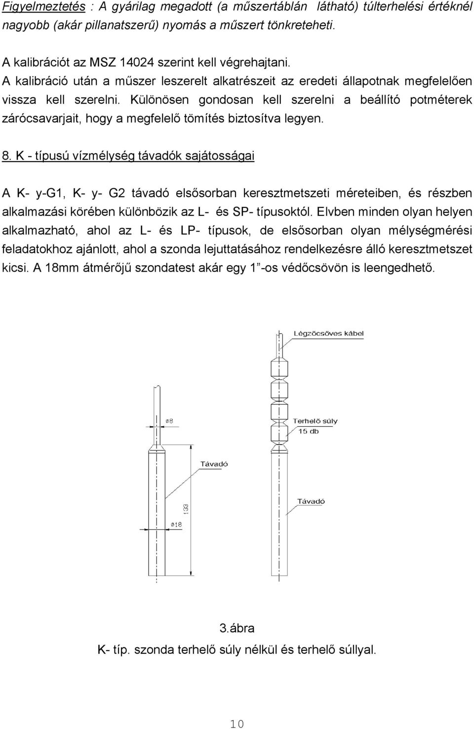 Különösen gondosan kell szerelni a beállító potméterek zárócsavarjait, hogy a megfelelő tömítés biztosítva legyen. 8.