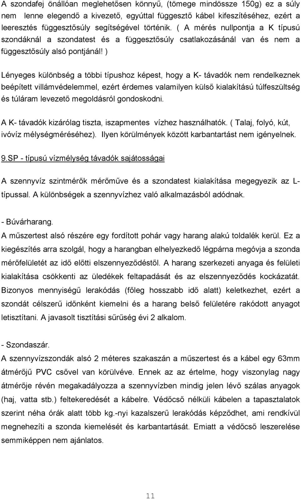 ) Lényeges különbség a többi típushoz képest, hogy a K- távadók nem rendelkeznek beépített villámvédelemmel, ezért érdemes valamilyen külső kialakítású túlfeszültség és túláram levezető megoldásról